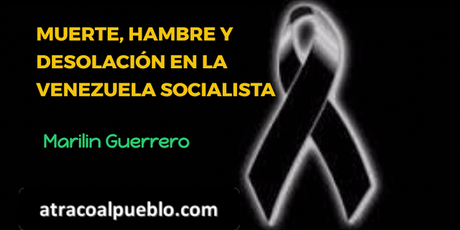 MUERTE, HAMBRE Y DESOLACIÓN EN LA VENEZUELA SOCIALISTA