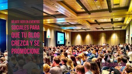 Déjate ver en eventos sociales para que tu blog crezca y se promocione