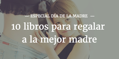 10 libros para regalar a la mejor madre