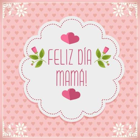 ¡FELIZ DÍA DE LA MADRE!