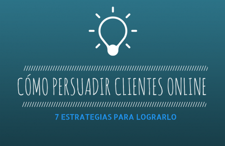 ¿Cómo persuadir clientes en Internet? – 7 estrategias para lograrlo