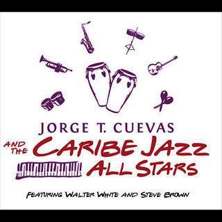 Jorge T. Cuevas & The Caribe Jazz Allstars Featuring Walter White And Steve Brown