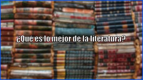 ¿Qué es lo mejor que ha aportado la literatura? | Pregunta de la semana