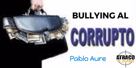 BULLYING A LOS CORRUPTOS