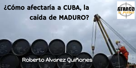 ¿CÓMO AFECTARÍA A CUBA LA CAÍDA DE MADURO?
