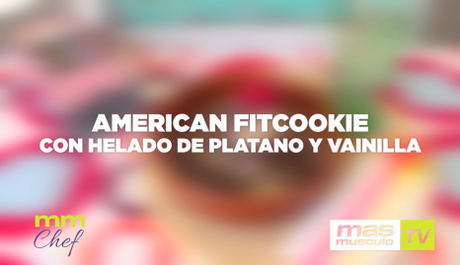 MASMUSCULO CHEF: AMERICAN FITCOOKIE CON HELADO DE PLATANO Y VAINILLA