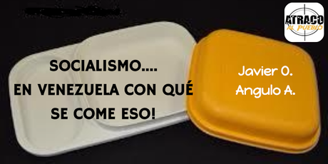 SOCIALISMO... EN VENEZUELA CON QUÉ SE COME ESO!
