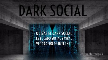 Quizás el Dark Social es el lado social y viral verdadero de Internet