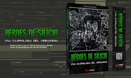 El libro ‘Héroes de Silicio: Una cosmología del videojuego’ ya puede reservarse
