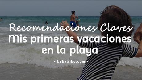 Mis primeras vacaciones en la playa: ¿Qué hay que tener en cuenta?