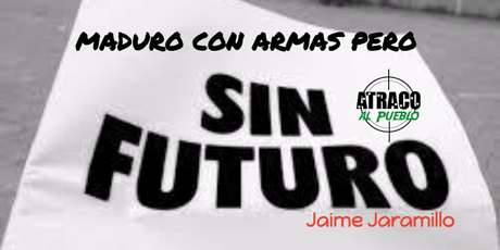 MADURO CON ARMAS, PERO SIN FUTURO
