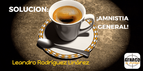 SOLUCIÓN: ¡AMNISTÍA GENERAL!