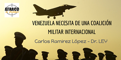 VENEZUELA NECESITA DE UNA COALICIÓN MILITAR INTERNACIONAL