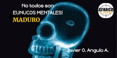 NO TODOS SON EUNUCOS MENTALES! MADURO