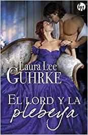 El lord y la plebeya de Laura Lee Guhrke El lord y la plebeya de Laura Lee Guhrke