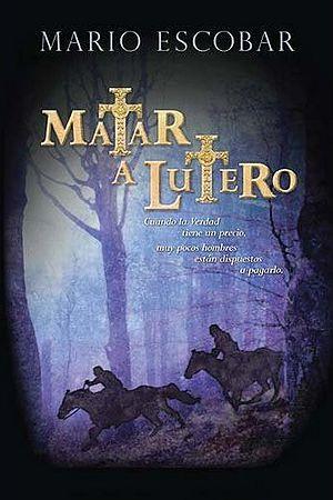 Matar a Lutero, nueva novela de Mario Escobar