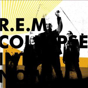 R.E.M. –  Collapse Into Now