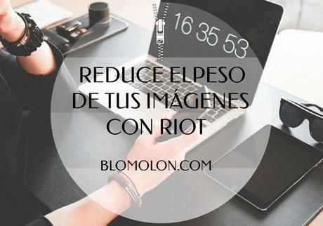 Reduce El Peso De Tus Imágenes Con Riot Reduce El Peso De Tus Imágenes Con Riot