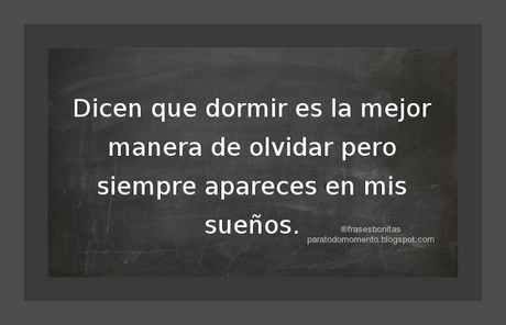 Dicen que dormir es la mejor manera de olvidar pero siempre apareces en mis sueños. - Frases de MaryM