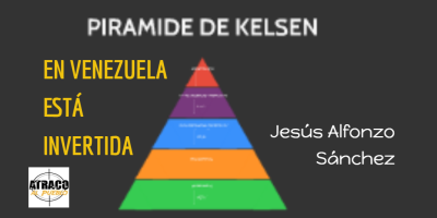 VENEZUELA TIENE INVERTIDA LA PIRÁMIDE DE KELSEN Y DEMÁS…