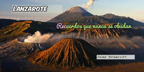 “LANZAROTE” RECUERDOS QUE NUNCA SE OLVIDAN