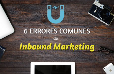 6 errores comunes de Inbound Marketing a evitar