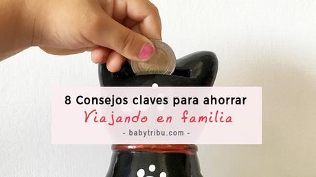 8 Consejos claves para ahorrar viajando en familia ¡Te vas a sorprender!