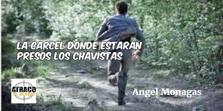 LA CARCEL DONDE ESTARAN PRESOS  LOS CHAVISTAS