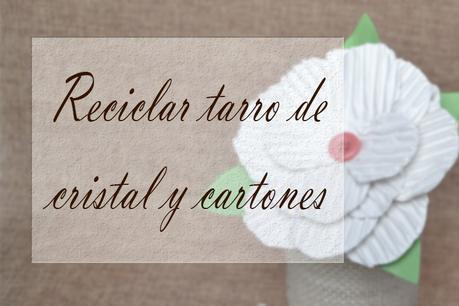 Reciclar un tarro de cristal y un cartón para transformarlo en florero