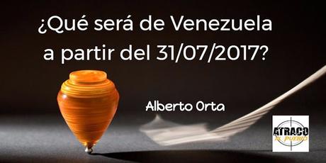¿QUÉ SERÁ DE VENEZUELA A PARTIR DEL 31/07/2017?