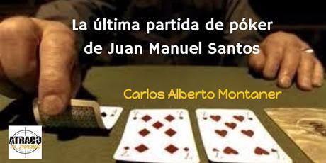 LA ÚLTIMA PARTIDA DE PÓKER DE JUAN MANUEL SANTOS