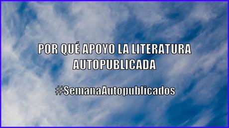 Por qué apoyo tanto a la literatura autopublicada | #SemanaAutopublicados