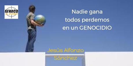 NADIE GANA TODOS PERDEMOS EN UN GENOCIDIO