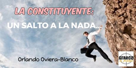 LA CONSTITUYENTE: UN SALTO A LA NADA…