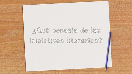 ¿Qué pensáis de las iniciativas literarias?