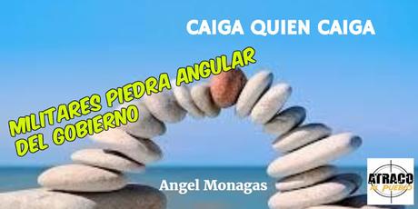 MILITARES PIEDRA ANGULAR DEL GOBIERNO