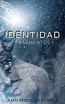 Saga Fragmentos, Libro I: Identidad, de Juan Rescalvo Somoza