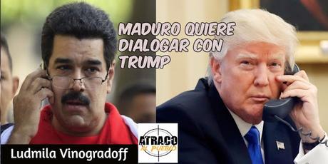 MADURO QUIERE DIALOGAR CON TRUMP