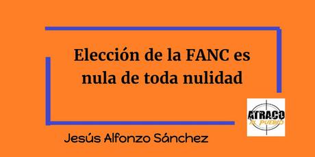 ELECCION DE LA FANC ES NULA DE TODA NULIDAD