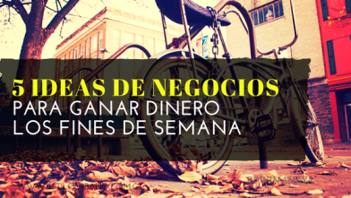 5 Ideas de Negocios para Ganar Dinero los Fines de Semana 5 Ideas de Negocios para Ganar Dinero los Fines de Semana