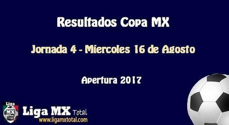 Resultados de la cuarta jornada Torneo De Copa MX  – Miercoles 15 de Agosto del 2017