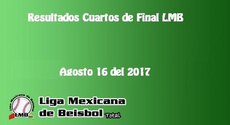 Resultados de Cuartos de Final de LMB – 16 de Agosto del 2017