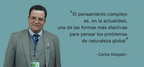 Carlos Delgado: el pensamiento complejo es una estrategia general de orden epistemológico