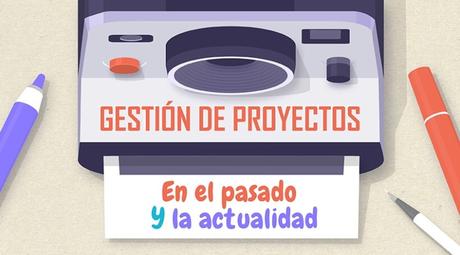 Gestión de proyectos en el pasado y en la actualidad.