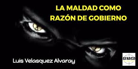 LA MALDAD COMO RAZÓN DE GOBIERNO LA MALDAD COMO RAZÓN DE GOBIERNO