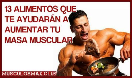 13 Alimentos que deben ir en tu Dieta para Aumentar Masa Muscular