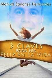 3 Claves Para Ser Feliz en La Vida