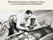 “Tutankhamón España. Howard Carter, duque Alba conferencias Madrid”, Myriam Seco Álvarez Xavier Martínez Babón