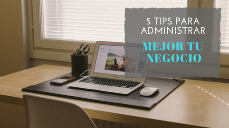 5 Tips Para Administrar Mejor Tu Negocio