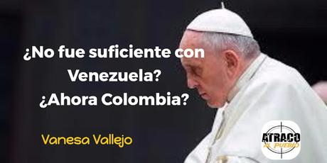 ¿NO FUE SUFICIENTE CON VENEZUELA? ¿AHORA COLOMBIA?